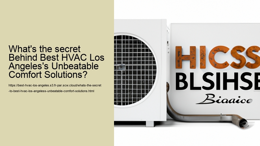 What's the secret to Best HVAC Los Angeles's Unbeatable Comfort Solutions